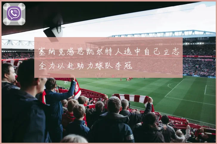 塞纳克感恩凯尔特人选中自己立志全力以赴助力球队夺冠