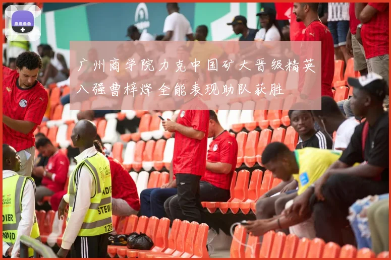 广州商学院力克中国矿大晋级精英八强曹梓烽全能表现助队获胜